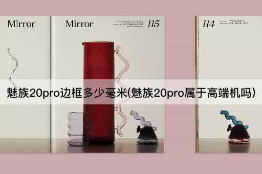 魅族20pro边框多少毫米(魅族20pro属于高端机吗)