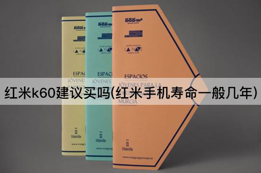 红米k60建议买吗(红米手机寿命一般几年)