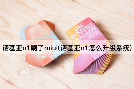 诺基亚n1刷了miui(诺基亚n1怎么升级系统)